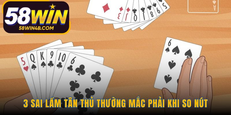 Những sai lầm phổ biến khi so nút Bài Cào của người mới