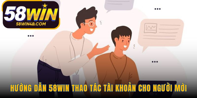 Hướng dẫn 58WIN các bước quản lý tài khoản an toàn