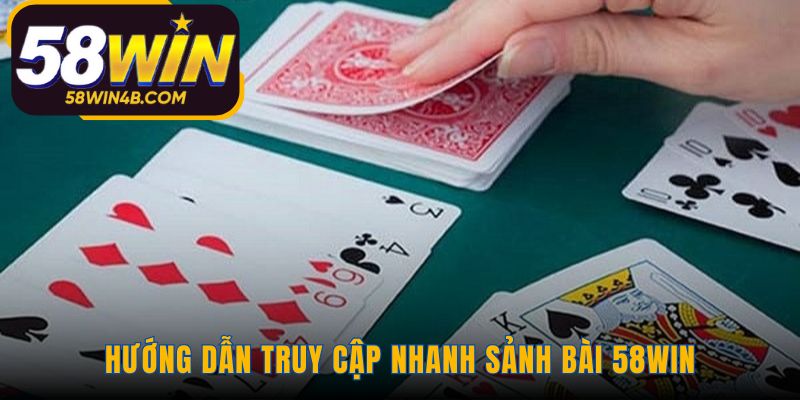 Bốn bước đơn giản để vào bàn chơi tại sảnh bài 58WIN