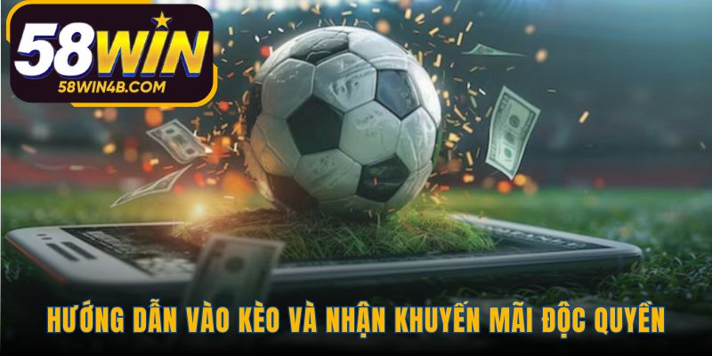 Hướng dẫn vào kèo tại thể thao 58WIN với các bước đơn giản