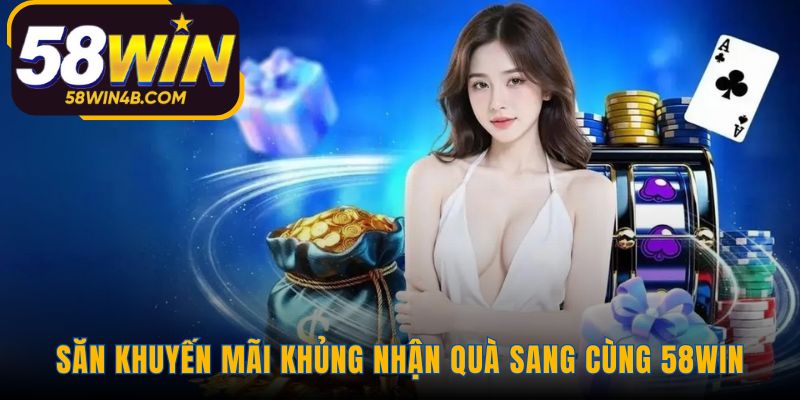 Các ưu đãi 58WIN giúp gia tăng vốn cược hiệu quả